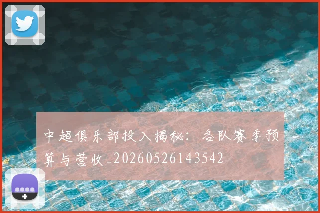 中超俱乐部投入揭秘:各队赛季预算与营收_20260526143542