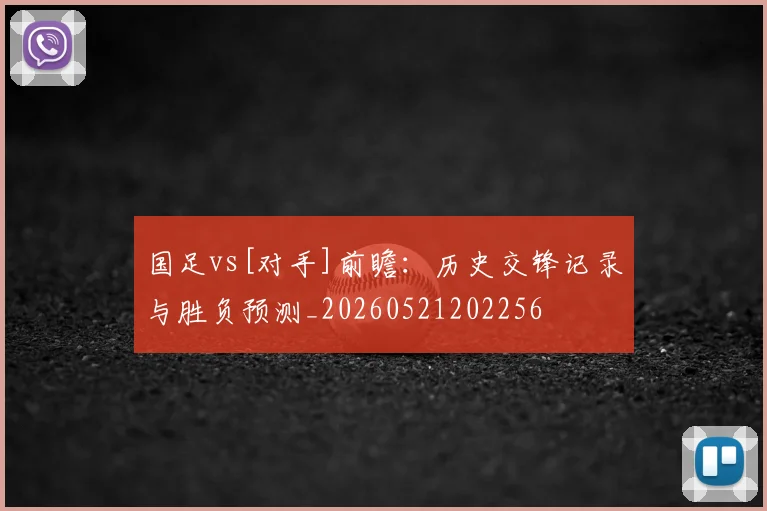 国足vs[对手]前瞻：历史交锋记录与胜负预测_20260521202256