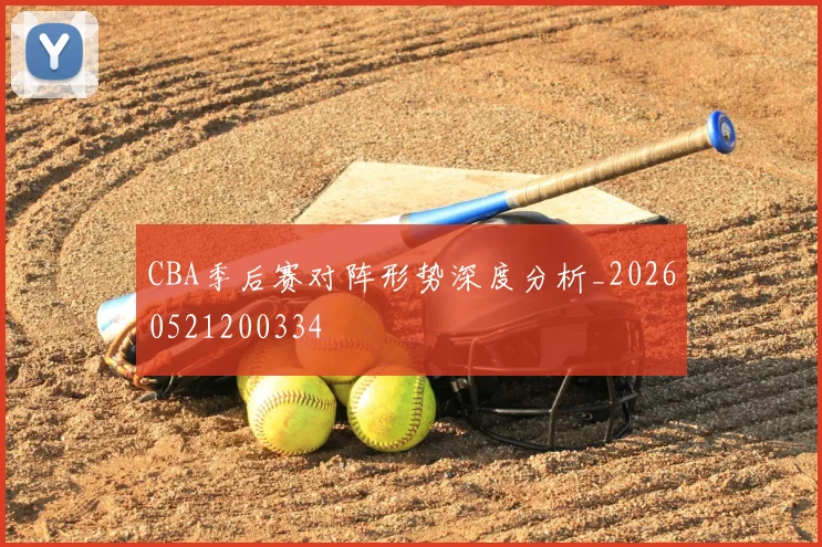 CBA季后赛对阵形势深度分析_20260521200334